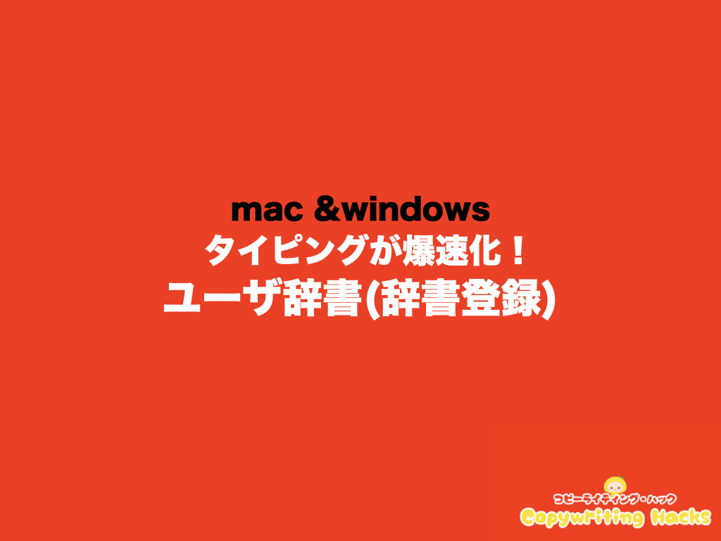 タイピングが爆速化 ユーザ辞書 辞書登録 の使い方 Mac Windows コピーライティング ハック 初心者のための基礎講座